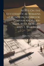 Notes On the Ecclesiastical Remains at Runston, Sudbrook, Dinham and Llan-Bedr, by O. Morgan and T. Wakeman