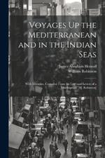 Voyages Up the Mediterranean and in the Indian Seas: With Memoirs, Compiled From the Logs and Letters of a Midshipman [W. Robinson]