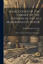 An Account of the Library of the Division of Art at Marlborough House: With a Catalogue of the Principal Works [Etc.]