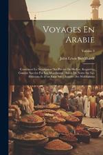 Voyages En Arabie: Contenant La Description Des Parties Du Hedjaz, Regardées Comme Sacrées Par Les Musulmans: Suivis De Notes Sur Les Bédouins Et D'un Essai Sur L'histoire Des Wahhabites; Volume 3