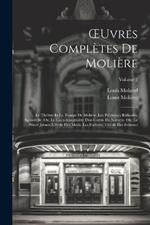 OEuvres Complètes De Molière: Le Théâtre Et La Troupe De Molière. Les Précieuses Ridicules. Sganarelle, Ou, Le Cocu Imaginaire. Don Garcie De Navarre, Ou, Le Prince Jaloux. L'école Des Maris. Les Facheux. L'école Des Femmes; Volume 2