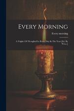 Every Morning: A Triplet Of Thoughts For Every Day In The Year [ed. By W.b.t.]