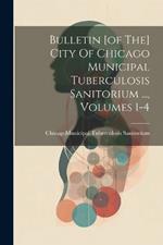 Bulletin [of The] City Of Chicago Municipal Tuberculosis Sanitorium ..., Volumes 1-4