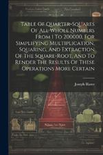 Table Of Quarter-squares Of All Whole Numbers From 1 To 200000, For Simplifying Multiplication, Squaring, And Extraction Of The Square-root, And To Render The Results Of These Operations More Certain