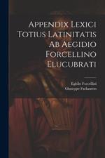 Appendix Lexici Totius Latinitatis Ab Aegidio Forcellino Elucubrati