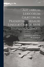 Auctarium Lexicorum Græcorum, Præsertim Thesauri Linguæ Græcæ Ab H. Stephano Conditi