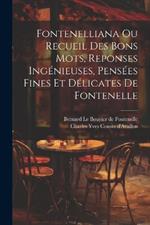 Fontenelliana Ou Recueil Des Bons Mots, Reponses Ingénieuses, Pensées Fines Et Délicates De Fontenelle