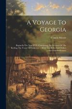 A Voyage To Georgia: Begun In The Year 1735. Containing, An Account Of The Settling The Town Of Frederica, ... With The Rules And Orders ... For That Settlement