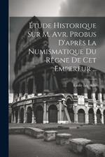 Étude Historique Sur M. Avr. Probus D'après La Numismatique Du Règne De Cet Empereur ...