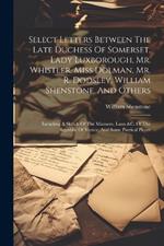 Select Letters Between The Late Duchess Of Somerset, Lady Luxborough, Mr. Whistler, Miss Dolman, Mr. R. Dodsley, William Shenstone, And Others: Including A Sketch Of The Manners, Laws &c. Of The Republic Of Venice, And Some Poetical Pieces