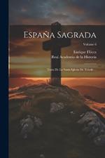 España Sagrada: Trata De La Santa Iglesia De Toledo ...; Volume 6