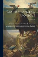 Cryptobranchus Japonicus: Schediasma Anatomicum, Quod Almae Et Antiquissimae Universitati Vindobonensi, Ad Solennia Saecularia Quinta, Pie Celebranda, Dicat, Dedicat Joseph Hyrtl. Accedunt 14 Tabulae