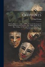 Offprints: Officium Pastorum: A Study Of The Dramatic Developments Within The Liturgy Of Christmas; The Origin Of The Easter Play; Phillipe De Mézière's Dramatic Office For The Presentation Of The Virgin