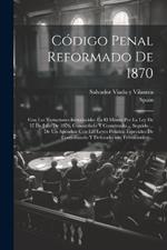 Código Penal Reformado De 1870: Con Las Variaciones Introducidas En El Mismo Por La Ley De 17 De Julio De 1876, Concordado Y Comentado ... Seguido ... De Un Apéndice Con Las Leyes Penales, Especiales De Contrabando Y Defraudación, Ferrocarriles, ...