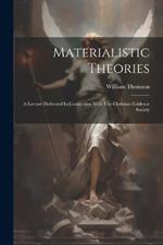 Materialistic Theories: A Lecture Delivered In Connection With The Christian Evidence Society