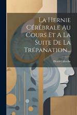 La Hernie Cérébrale Au Cours Et A La Suite De La Trépanation...