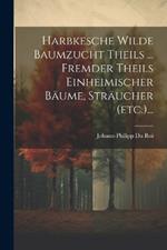 Harbkesche Wilde Baumzucht Theils ... Fremder Theils Einheimischer Bäume, Sträucher (etc.)...