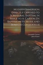 Modern Immersion Directly Opposed to Scriptural Baptism, in Reply to A. Carson [In Baptism in Its Mode and Subjects Considered]