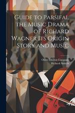 Guide to Parsifal the Music Drama of Richard Wagner Its Origin Story and Music