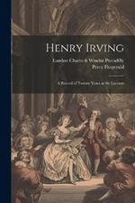 Henry Irving; a Record of Twenty Years at the Lyceum