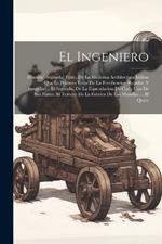 El Ingeniero: Primera[-Segunda] Parte, De La Moderna Architectura Militar ... Que La Primero Trata De La Fortificacion Regular, Y Irregular ... El Segundo, De La Especulacion De Cada Una De Sus Partes. El Tercero De La Fabrica De Las Murallas ... El Quatr