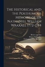The Historical and the Posthumous Memoirs of Sir Nathaniel William Wraxall 1772-1784