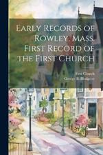 Early Records of Rowley, Mass. First Record of the First Church