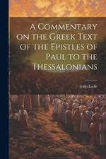 A Commentary on the Greek Text of the Epistles of Paul to the Thessalonians