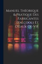 Manuel Théorique & Pratique Des Fabricantes D'alcools Et D'eaux-De-Vie