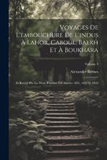 Voyages De L'embouchure De L'indus À Lahor, Caboul, Balkh Et À Boukhara: Et Retour Par La Perse, Pendant Les Années 1831, 1832 Et 1833; Volume 3