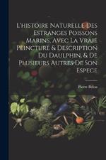 L'histoire naturelle des estranges poissons marins, avec la vraie peincture & description du daulphin, & de plusieurs autres de son espece