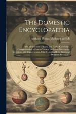 The Domestic Encyclopaedia: Or, a Dictionary of Facts, and Useful Knowledge, Comprehending a Concise View of the Latest Discoveries, Inventions, and Improvements, Chiefly Applicable to Rural and Domestic Enconomy
