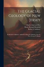 The Glacial Geology of New Jersey: By Rollin D. Salisbury, Assisted by Henry B. Kümmel, Chas. E. Peet, George N. Knapp