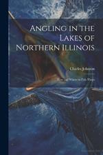 Angling in the Lakes of Northern Illinois; how and Where to Fish Them