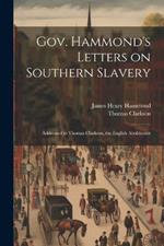 Gov. Hammond's Letters on Southern Slavery: Addressed to Thomas Clarkson, the English Abolitionist