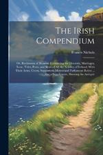 The Irish Compendium; or, Rudiments of Honour. Containing the Descents, Marriages, Issue, Titles, Posts, and Seats of all the Nobility of Ireland; With Their Arms, Crests, Supporters, Mottos and Parliament Robes ... Also a Supplement, Shewing the Antiquit