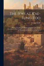 The Jews at K'ae-fung-foo: Being a Narrative of a Mission of Inquiry, to the Jewish Synagogue at K'ae-fung-foo, on Behalf of the London Society for Promoting Christianity Among the Jews