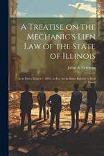 A Treatise on the Mechanic's Lien law of the State of Illinois: As in Force March 1, 1894, so far As the Same Relates to Real Estate