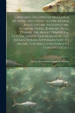 Land and Freshwater Mollusca of India, Including South Arabia, Baluchistan, Afghanistan, Kashmir, Nepal, Burmah, Pegu, Tenasserim, Malay Peninsula, Ceylon, and Other Islands of the Indian Ocean, Supplementary to Messrs. Theobald and Hanley's Conchologia I