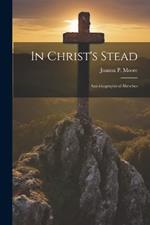 In Christ's Stead; Autobiographical Sketches