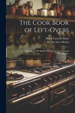 The Cook Book of Left-overs; a Collection of 400 Reliable Recipes for the Practical Housekeeper