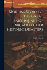 Morris's Story of the Great Earthquake of 1908, and Other Historic Disasters