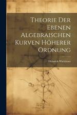 Theorie der ebenen algebraischen Kurven höherer Ordnung