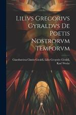 Lilivs Gregorivs Gyraldvs De Poetis Nostrorvm Temporvm