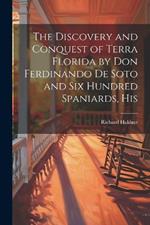 The Discovery and Conquest of Terra Florida by Don Ferdinando de Soto and six Hundred Spaniards, His