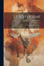 Le scepticisme: Ænésidème, Pascal, Kant.