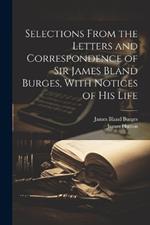 Selections From the Letters and Correspondence of Sir James Bland Burges, With Notices of his Life