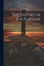 The History of the Puritans; or, Protestant Nonconformists;