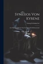 Synesios von Kyrene: Ein Charakterbild aus dem Untergang des Hellenentums