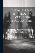 First American Itinerant of Methodism, William Watters